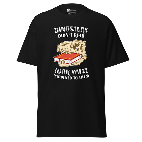 Dinosaurs Didn't Read - Look What Happened To Them - Unisex Classic T-Shirt Dinosaurs Didn't Read - Look What Happened To Them - Unisex Classic T-Shirt