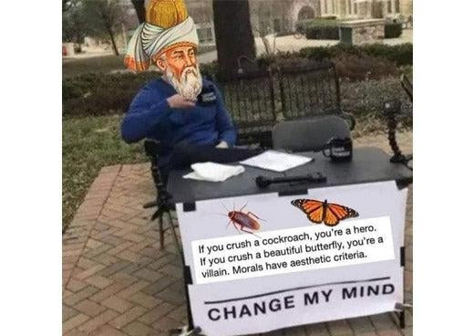 Kalokagathia meme: cockroach and monarch butterfly with the line “If you crush a cockroach, you’re a hero. If you crush a beautiful butterfly, you’re a villain.”