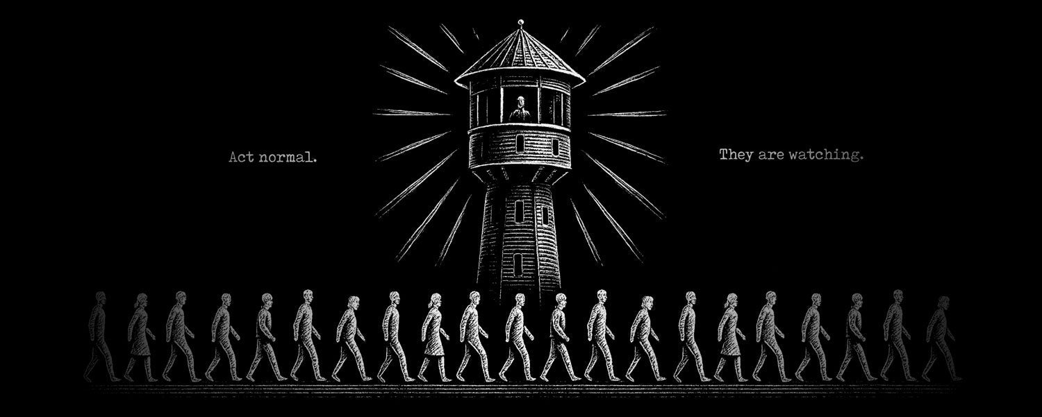 Illustration of a surveillance tower resembling a panopticon, with a guard inside watching rows of uniform, expressionless people walking in line below. Rays of light emphasize the watchtower’s presence. The phrases “Act normal.” and “They are watching.”