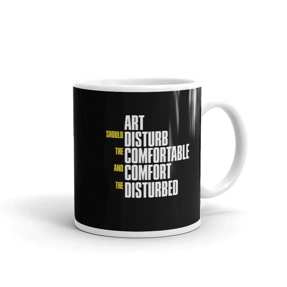 Art Should Disturb The Comfortable And Comfort The Disturbed - Mug