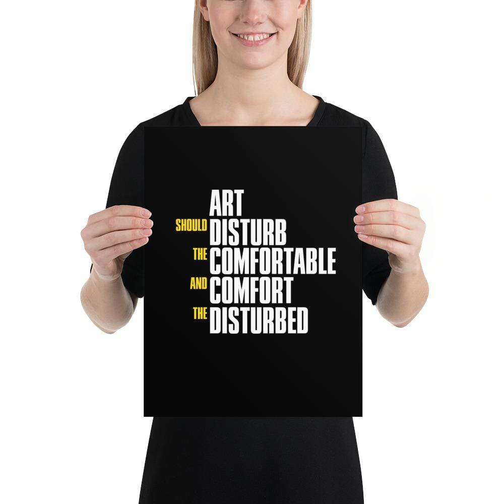 Art Should Disturb The Comfortable And Comfort The Disturbed - Poster