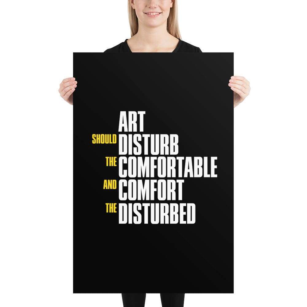 Art Should Disturb The Comfortable And Comfort The Disturbed - Poster