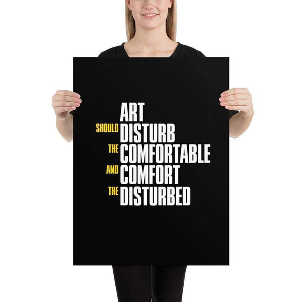 Art Should Disturb The Comfortable And Comfort The Disturbed - Poster