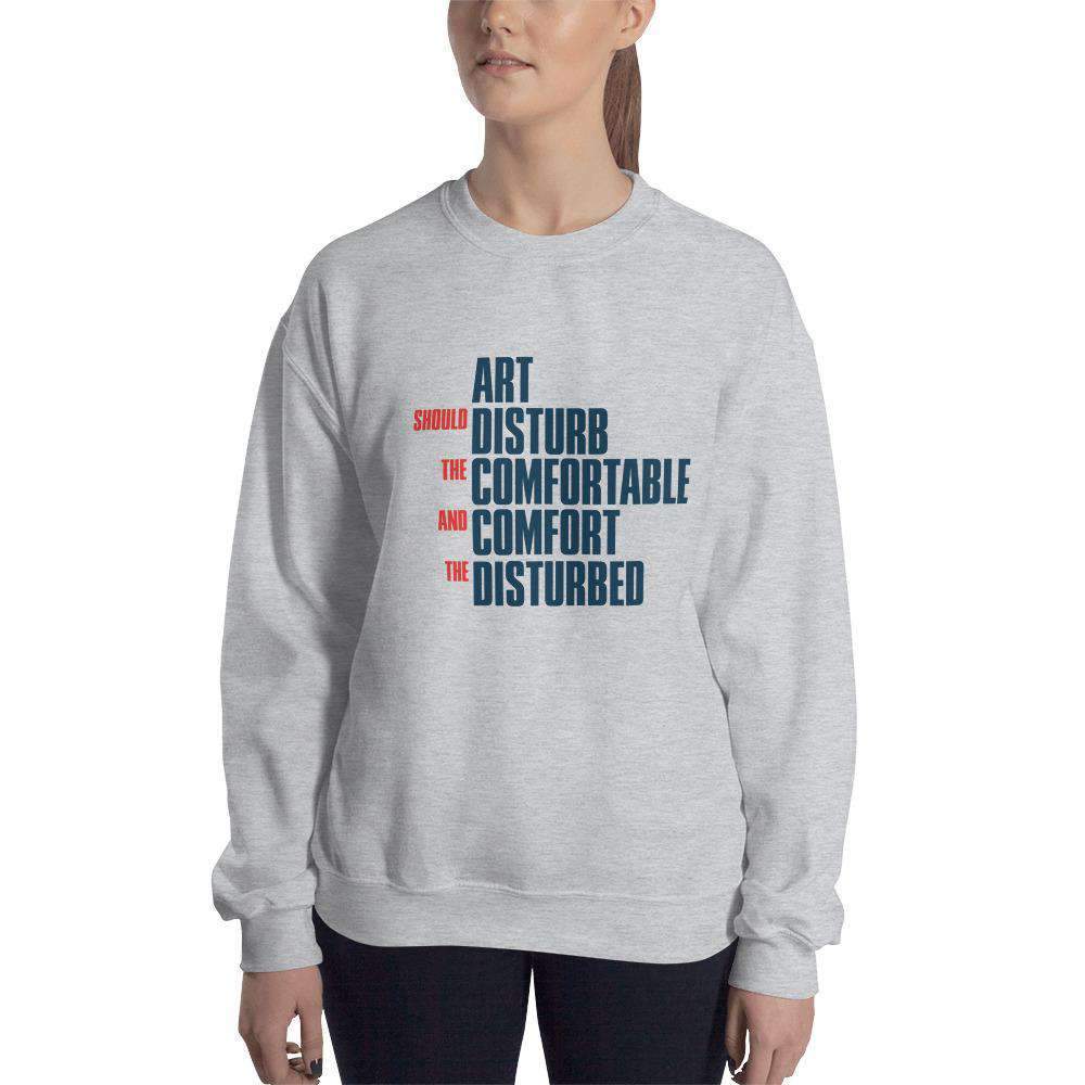 Art Should Disturb The Comfortable And Comfort The Disturbed - Sweatshirt