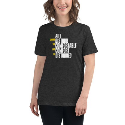 Art Should Disturb The Comfortable And Comfort The Disturbed - Women's T-Shirt