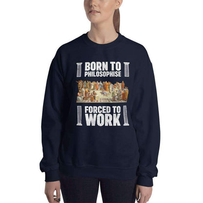 Born To Philosophise - Forced To Work - Sweatshirt