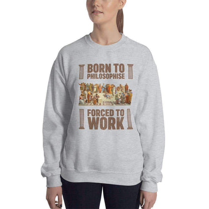 Born To Philosophise - Forced To Work - Sweatshirt
