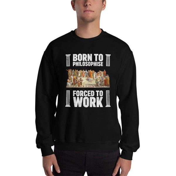 Born To Philosophise - Forced To Work - Sweatshirt