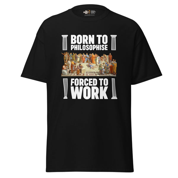 Born To Philosophise - Forced To Work - Unisex Classic T-Shirt