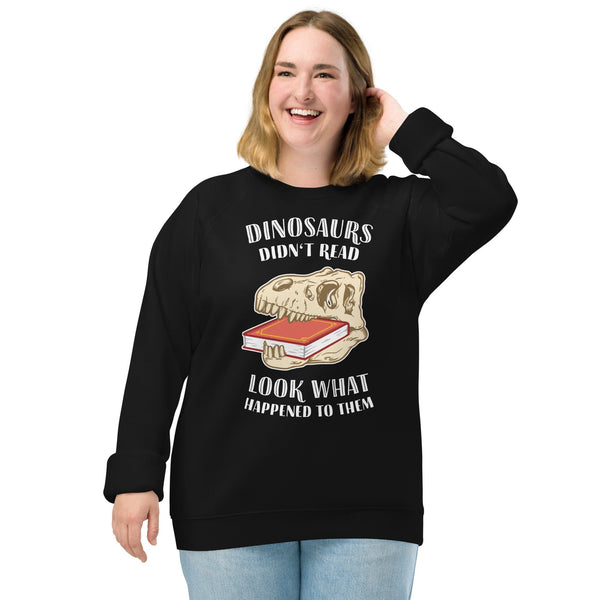Dinosaurs Didn't Read - Look What Happened To Them - Eco Sweatshirt