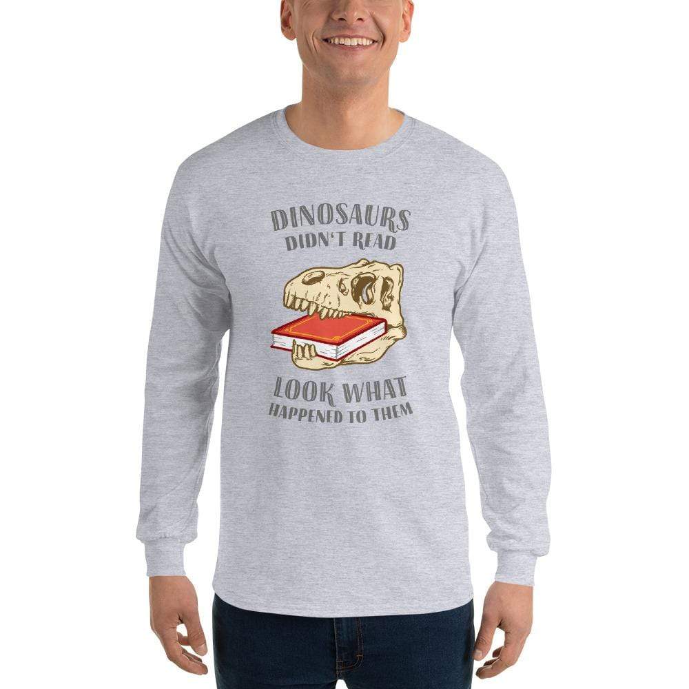Dinosaurs Didn't Read - Look What Happened To Them - Long-Sleeved Shirt