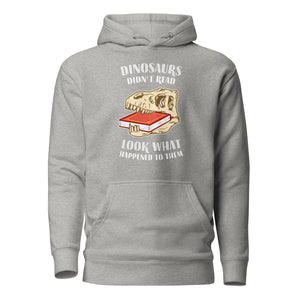 Dinosaurs Didn't Read - Look What Happened To Them - Premium Hoodie