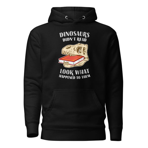 Dinosaurs Didn't Read - Look What Happened To Them - Premium Hoodie