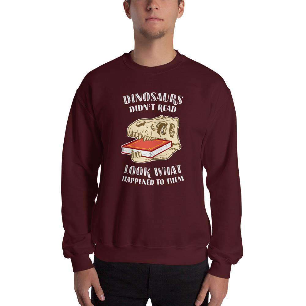 Dinosaurs Didn't Read - Look What Happened To Them - Sweatshirt