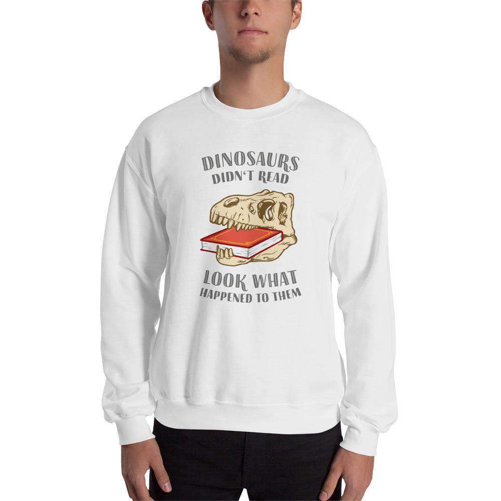 Dinosaurs Didn't Read - Look What Happened To Them - Sweatshirt