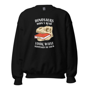 Dinosaurs Didn't Read - Look What Happened To Them - Sweatshirt