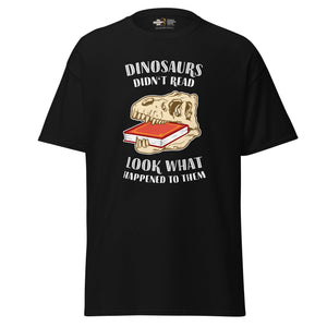 Dinosaurs Didn't Read - Look What Happened To Them - Unisex Classic T-Shirt