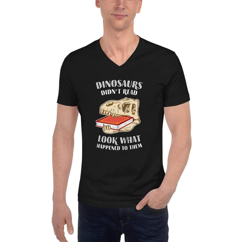 Dinosaurs Didn't Read - Look What Happened To Them - Unisex V-Neck T-Shirt