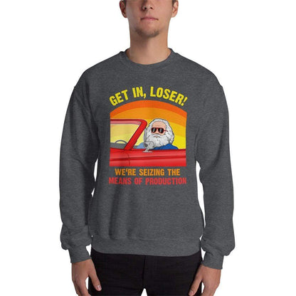 Karl Marx - Get in, Loser - We're seizing the means of production - Sweatshirt