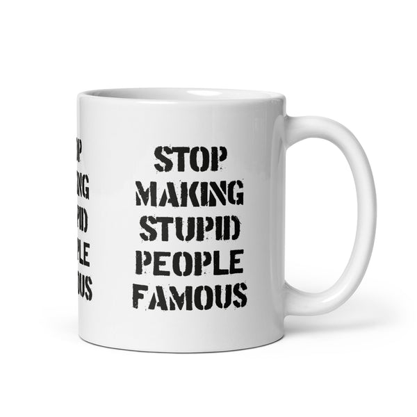 Stop Making Stupid People Famous - Mug