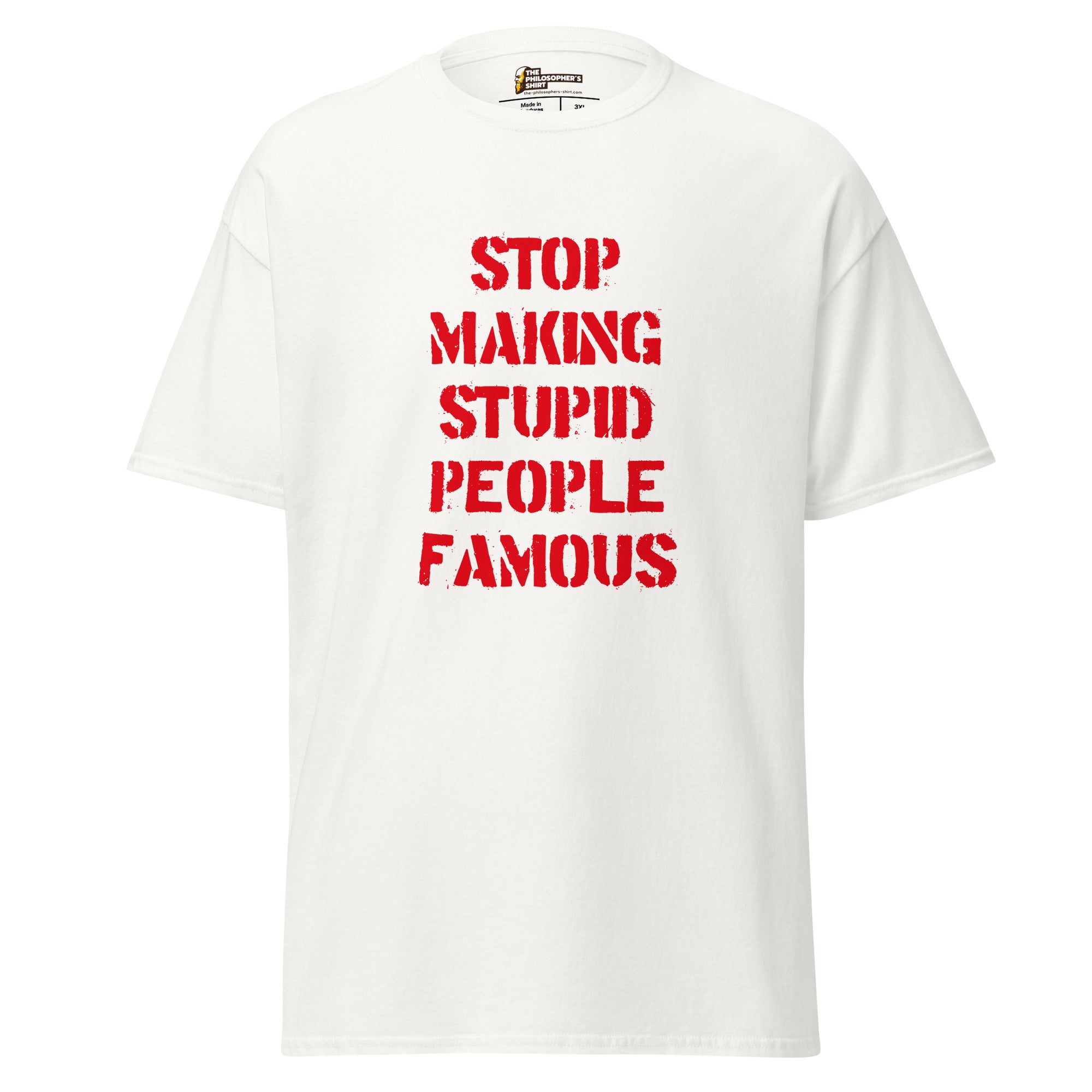 Stop Making Stupid People Famous - Unisex Classic T-Shirt - White - The Philosopher's Shirt