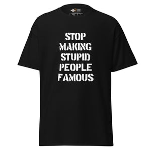 Stop Making Stupid People Famous - Unisex Classic T-Shirt