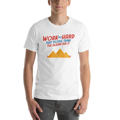 Work So Hard That People Think The Aliens Did It - Basic T-Shirt