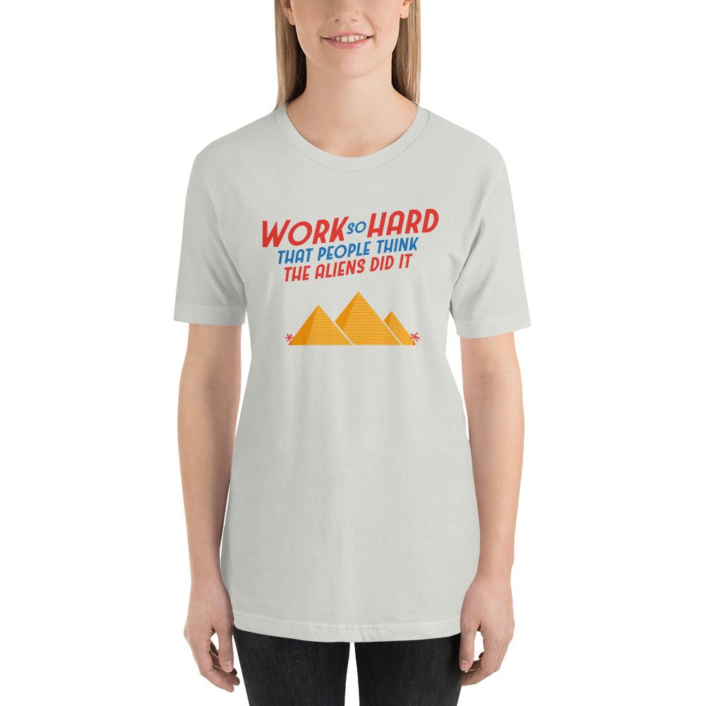 Work So Hard That People Think The Aliens Did It - Basic T-Shirt
