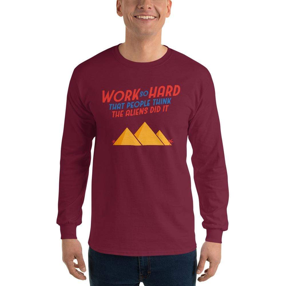 Work So Hard That People Think The Aliens Did It - Long-Sleeved Shirt