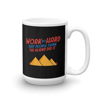 Work So Hard That People Think The Aliens Did It - Mug