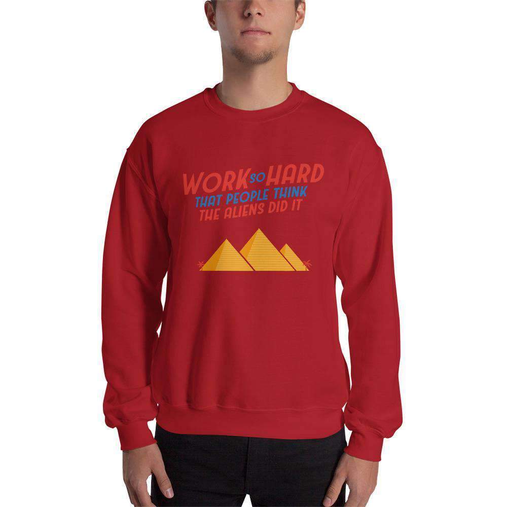 Work So Hard That People Think The Aliens Did It - Sweatshirt