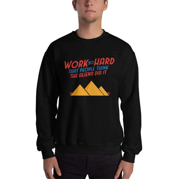 Work So Hard That People Think The Aliens Did It - Sweatshirt