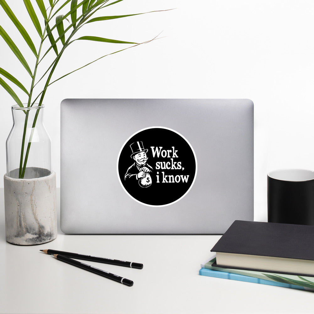 Work sucks I know - Sticker - 14 x 14 cm | 5.5 x 5.5 inches - The Philosopher's Shirt