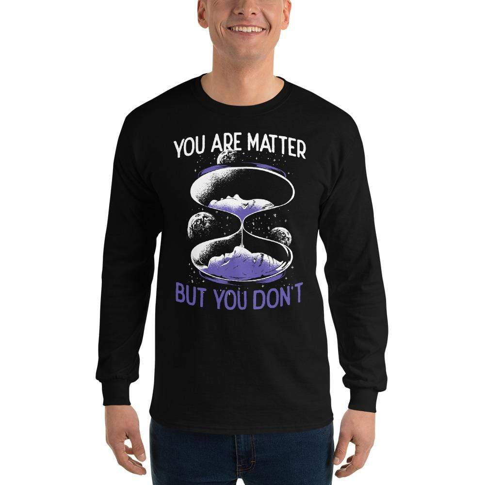 You are matter but you don't - Long-Sleeved Shirt
