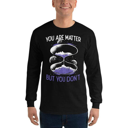 You are matter but you don't - Long-Sleeved Shirt