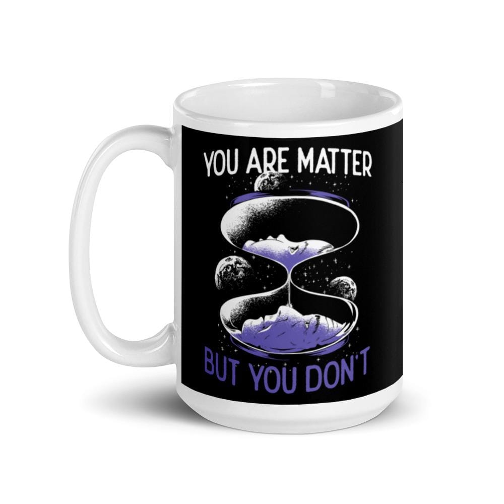 You are matter but you don't - Mug