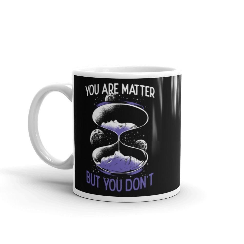 You are matter but you don't - Mug