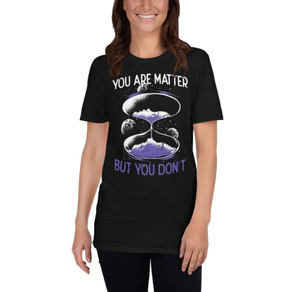 You are matter but you don't - Premium T-Shirt