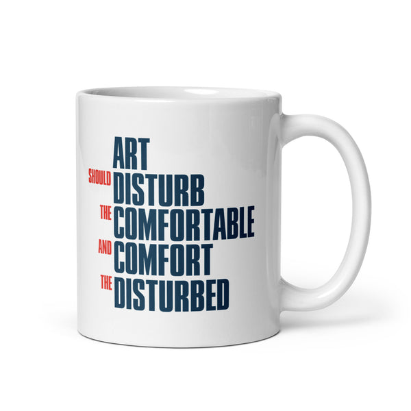 Art Should Disturb The Comfortable And Comfort The Disturbed - Mug