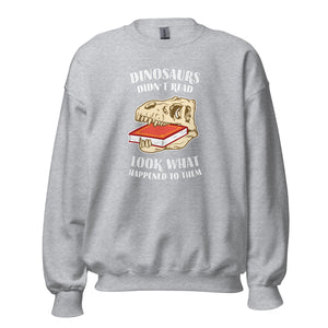 Dinosaurs Didn't Read - Look What Happened To Them - Sweatshirt