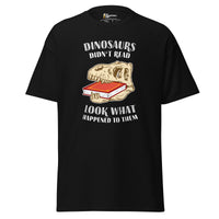Dinosaurs Didn't Read - Look What Happened To Them - Unisex Classic T-Shirt - Black / S