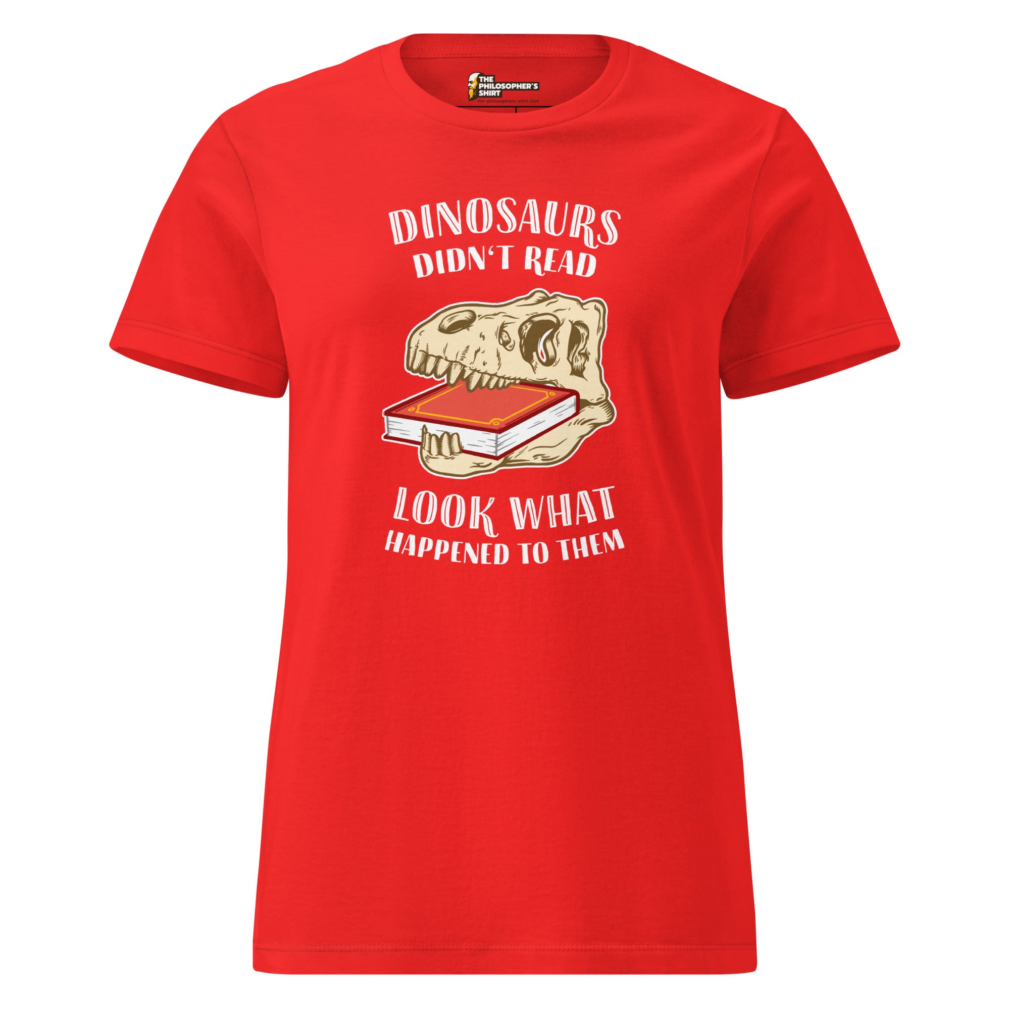 Dinosaurs Didn't Read - Look What Happened To Them - Women’s T-shirt - The Philosopher's Shirt