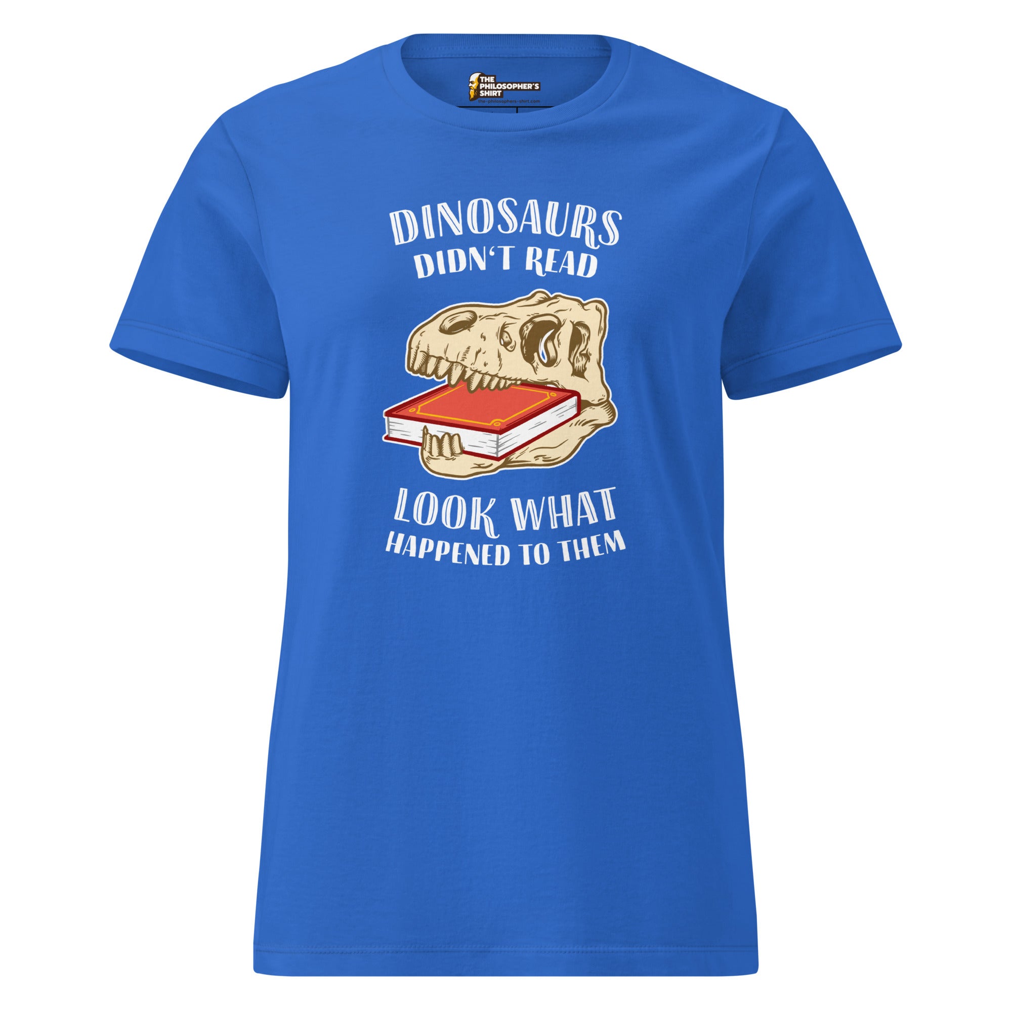 Dinosaurs Didn't Read - Look What Happened To Them - Women’s T-shirt - The Philosopher's Shirt