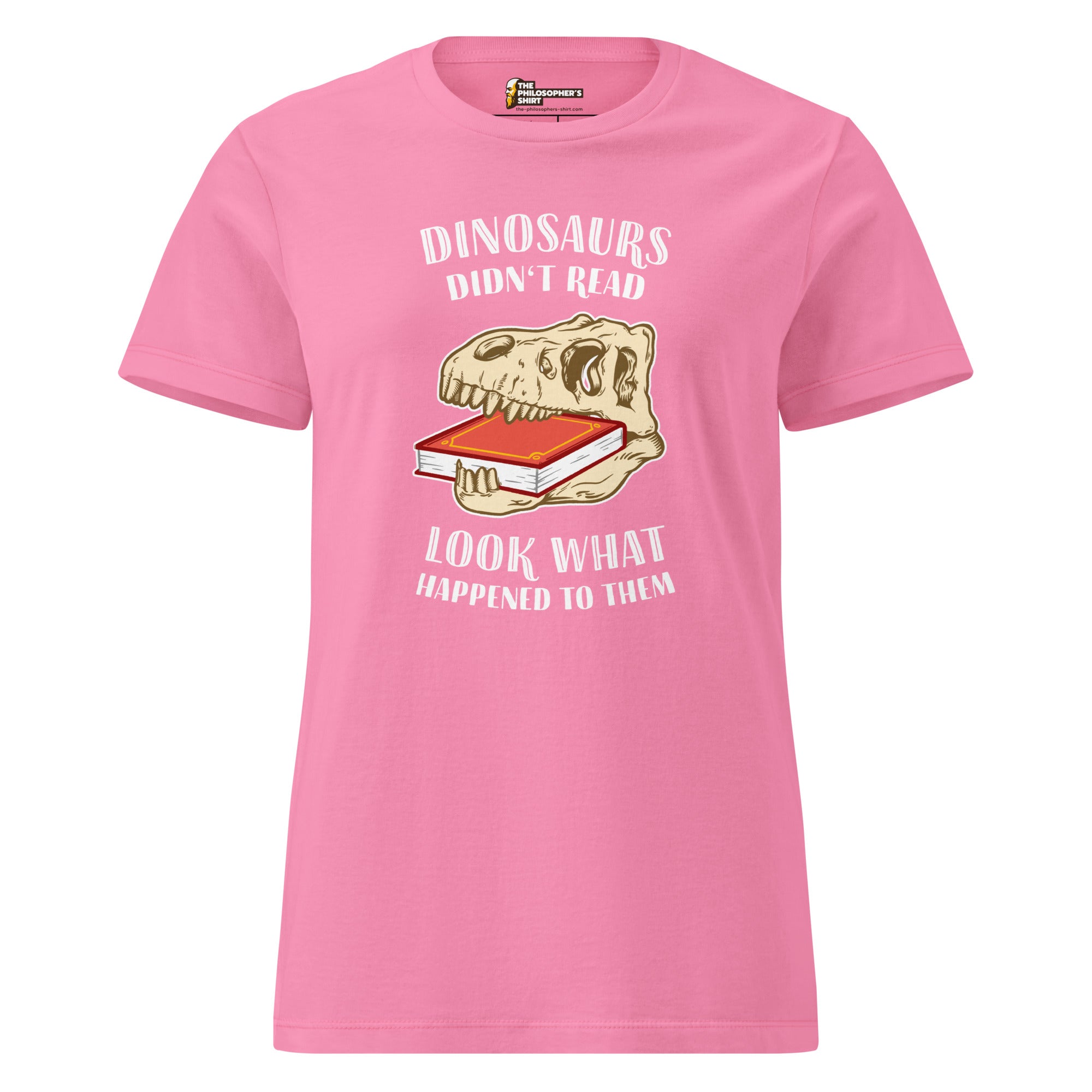 Dinosaurs Didn't Read - Look What Happened To Them - Women’s T-shirt - The Philosopher's Shirt