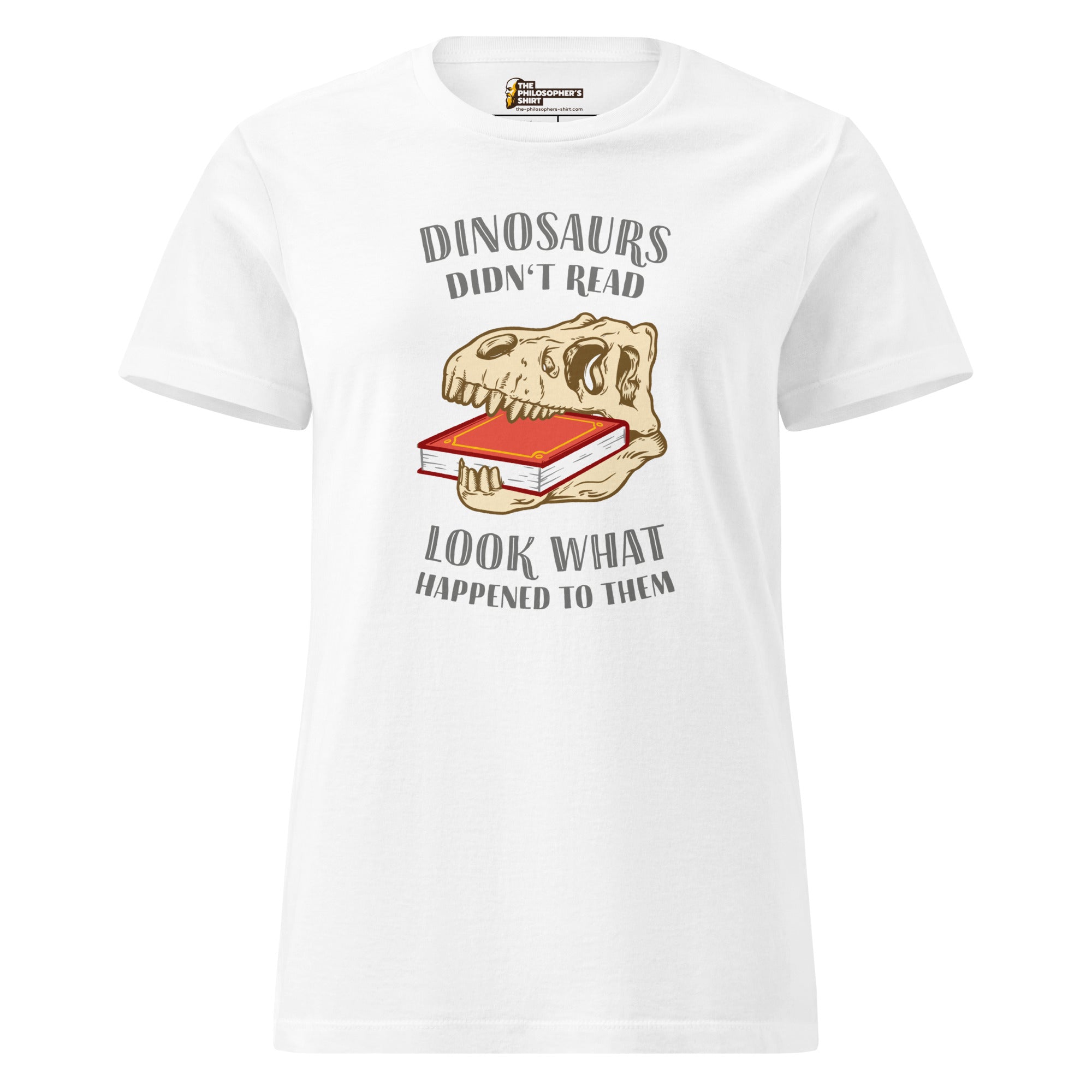 Dinosaurs Didn't Read - Look What Happened To Them - Women’s T-shirt - The Philosopher's Shirt
