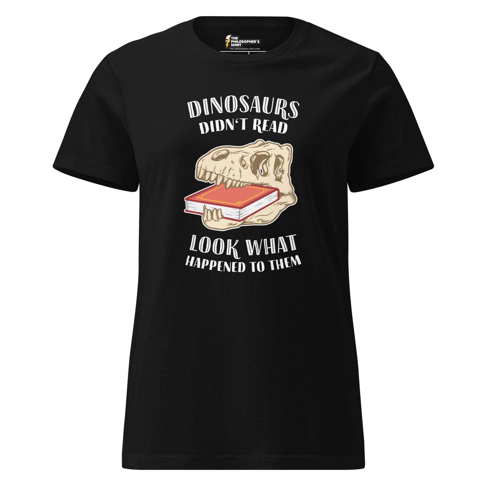 Dinosaurs Didn't Read - Look What Happened To Them - Women’s T-shirt - The Philosopher's Shirt