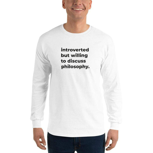 introverted but willing to discuss philosophy. - Long-Sleeved Shirt