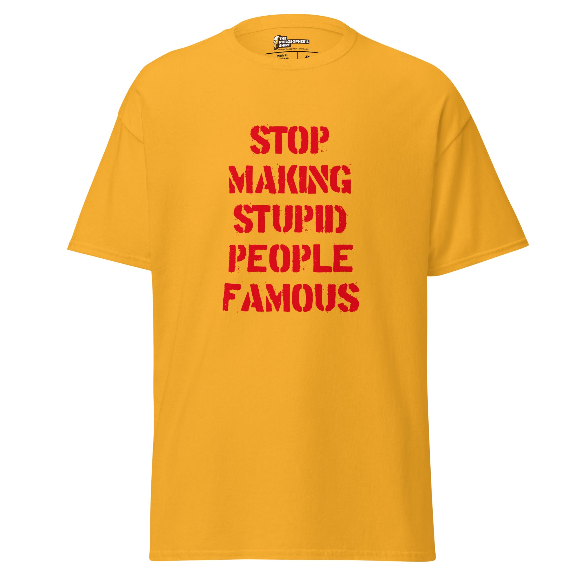Stop Making Stupid People Famous - Unisex Classic T-Shirt - Gold - The Philosopher's Shirt