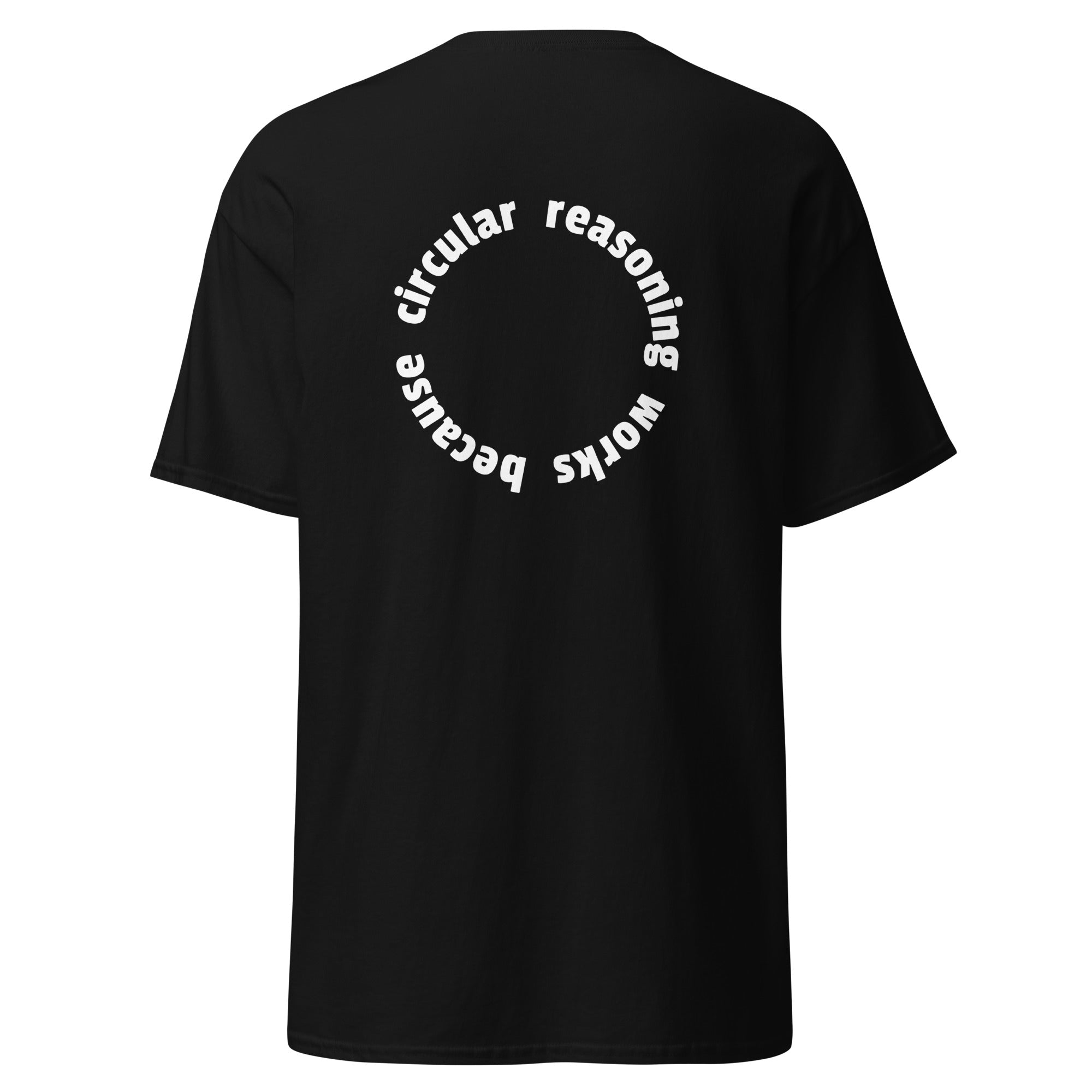 Circular reasoning works - Back Print - Unisex Classic T-Shirt - The Philosopher's Shirt