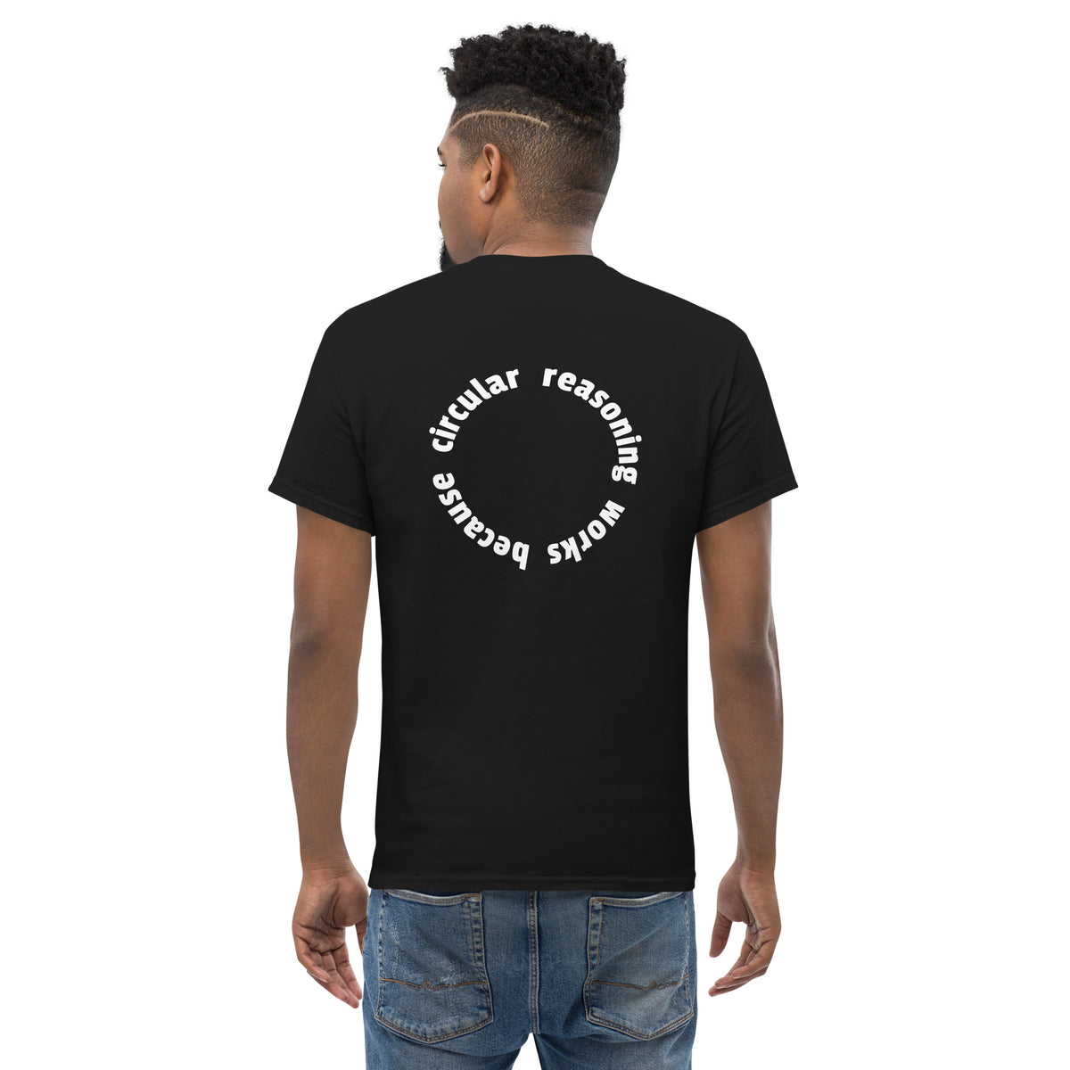 Circular reasoning works - Back Print - Unisex Classic T-Shirt - The Philosopher's Shirt